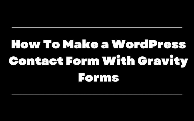 How To Make a Wordpress Contact Form With Gravity Forms