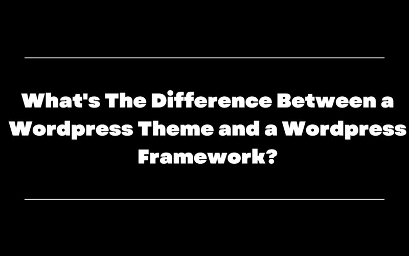 What's The Difference Between a Wordpress Theme and a Wordpress Framework?