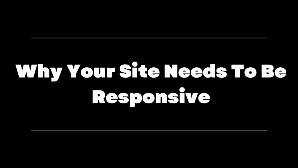 Why Your Site Needs To Be Responsive