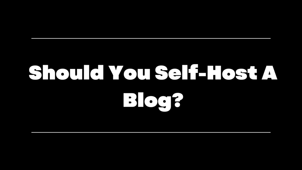 Should You Self Host A Blog?