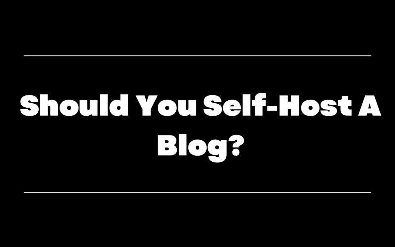 Should You Self Host A Blog?